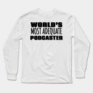 World's Most Adequate Podcaster Long Sleeve T-Shirt